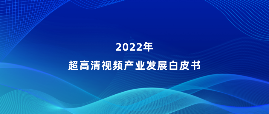 南宫28ng参编《超高清视频产业发展白皮书》，看懂产业最新趋势